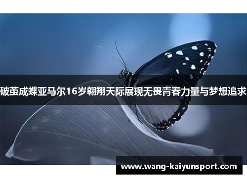 破茧成蝶亚马尔16岁翱翔天际展现无畏青春力量与梦想追求