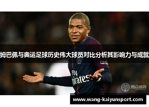 姆巴佩与奥运足球历史伟大球员对比分析其影响力与成就