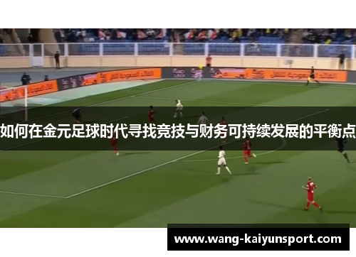 如何在金元足球时代寻找竞技与财务可持续发展的平衡点