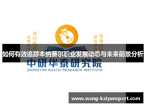 如何有效追踪本纳赛尔职业发展动态与未来前景分析