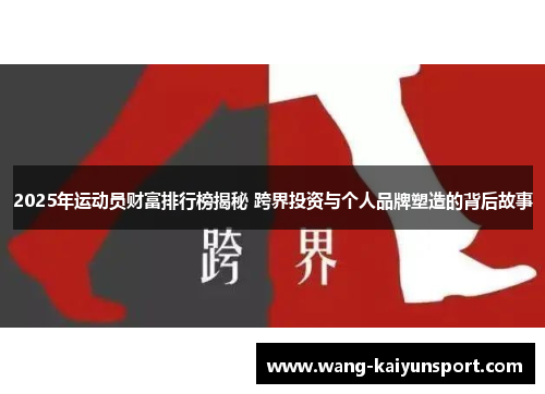2025年运动员财富排行榜揭秘 跨界投资与个人品牌塑造的背后故事