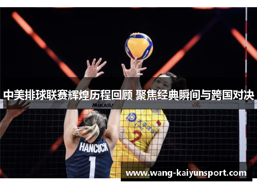 中美排球联赛辉煌历程回顾 聚焦经典瞬间与跨国对决