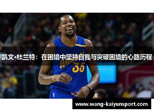 凯文·杜兰特:在困境中坚持自我与突破困境的心路历程