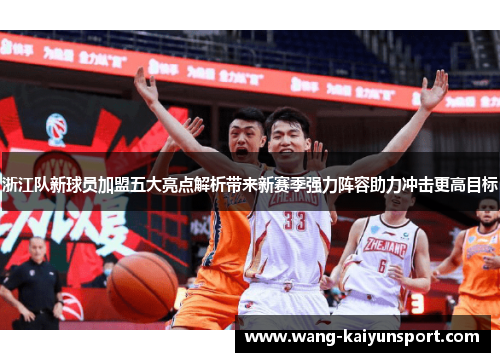 浙江队新球员加盟五大亮点解析带来新赛季强力阵容助力冲击更高目标