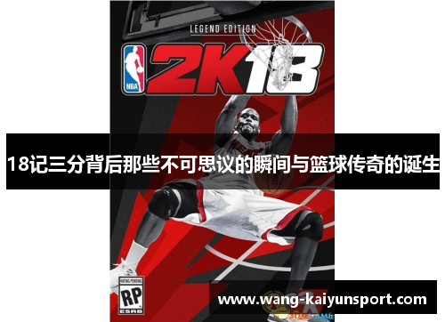 18记三分背后那些不可思议的瞬间与篮球传奇的诞生