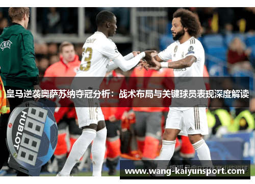 皇马逆袭奥萨苏纳夺冠分析:战术布局与关键球员表现深度解读