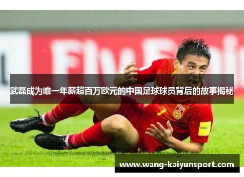 武磊成为唯一年薪超百万欧元的中国足球球员背后的故事揭秘