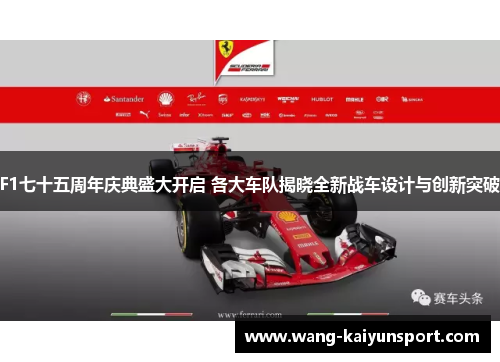 F1七十五周年庆典盛大开启 各大车队揭晓全新战车设计与创新突破