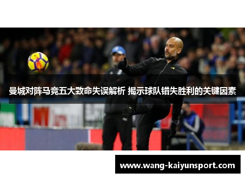 曼城对阵马竞五大致命失误解析 揭示球队错失胜利的关键因素