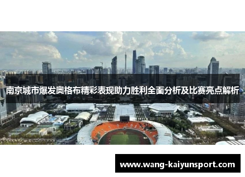 南京城市爆发奥格布精彩表现助力胜利全面分析及比赛亮点解析