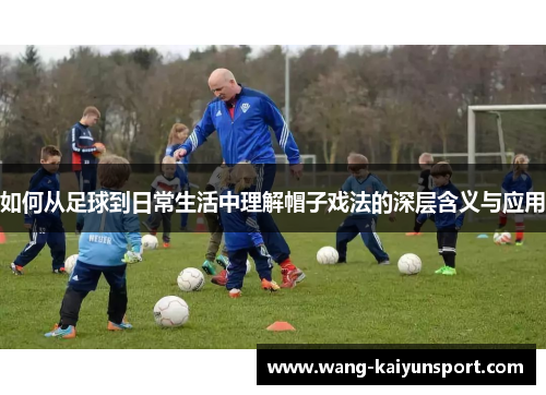 如何从足球到日常生活中理解帽子戏法的深层含义与应用