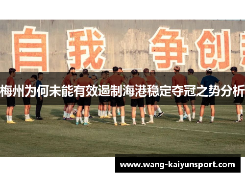 梅州为何未能有效遏制海港稳定夺冠之势分析