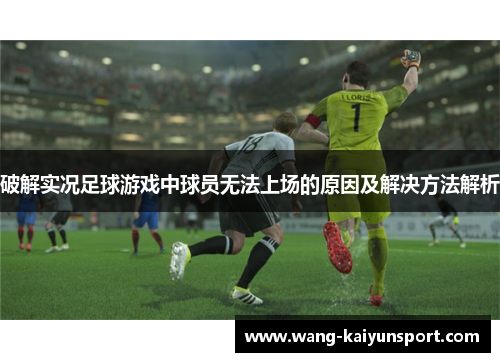 破解实况足球游戏中球员无法上场的原因及解决方法解析