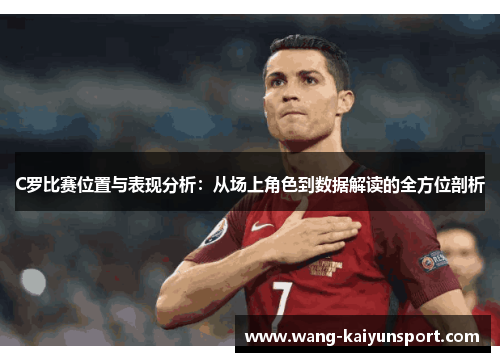 C罗比赛位置与表现分析：从场上角色到数据解读的全方位剖析