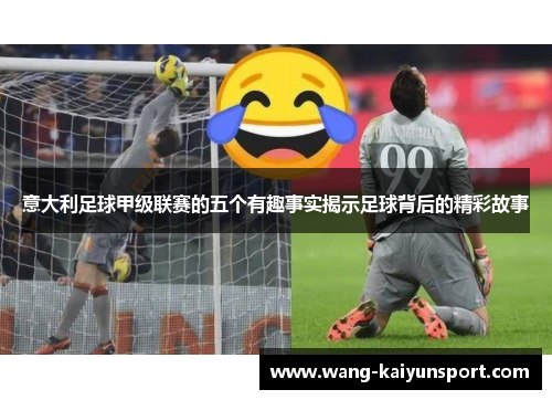 意大利足球甲级联赛的五个有趣事实揭示足球背后的精彩故事