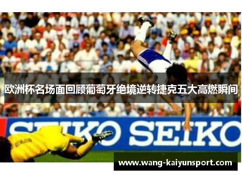 欧洲杯名场面回顾葡萄牙绝境逆转捷克五大高燃瞬间