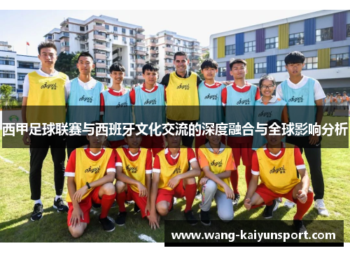 西甲足球联赛与西班牙文化交流的深度融合与全球影响分析